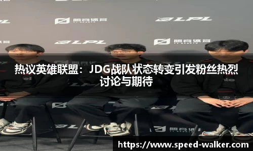 热议英雄联盟：JDG战队状态转变引发粉丝热烈讨论与期待